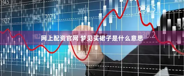 网上配资官网 梦见买裙子是什么意思
