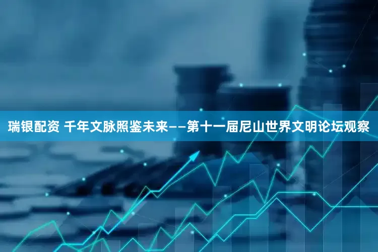 瑞银配资 千年文脉照鉴未来——第十一届尼山世界文明论坛观察